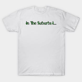 In The Suburbs I... T-Shirt